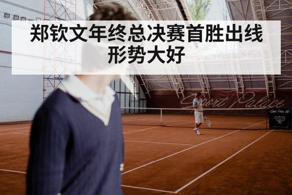 郑钦文年终总决赛首胜出线形势大好