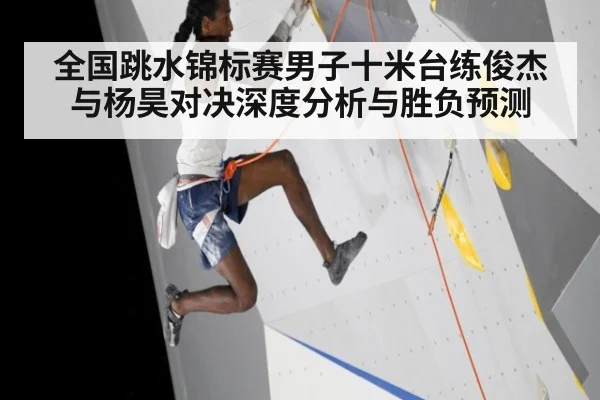 全国跳水锦标赛男子十米台练俊杰与杨昊对决深度分析与胜负预测
